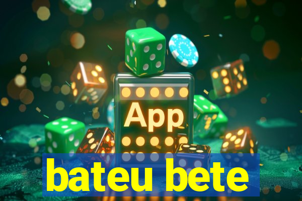 bateu bete